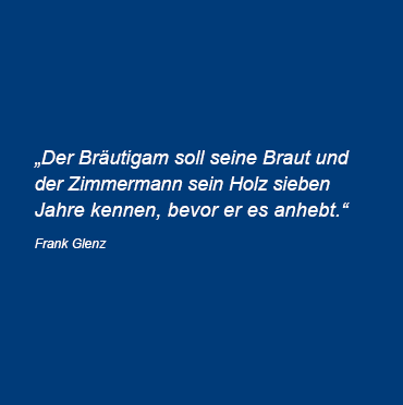 Der Bräutigam soll seine Braut und der Zimmermann sein Holz sieben Jahre kennen, bevor er es anhebt. Autor: Frank Glenz